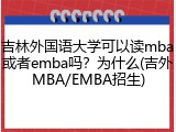 吉林外国语大学可以读mba或者emba吗？为什么(吉外MBA/EMBA招生)