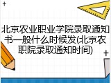 北京农业职业学院录取通知书一般什么时候发(北京农职院录取通知时间)