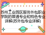 苏州工业园区服务外包职业学院的普通专业和特色专业详解(苏外包专业详解)