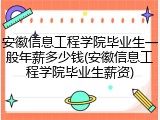 安徽信息工程学院毕业生一般年薪多少钱(安徽信息工程学院毕业生薪资)
