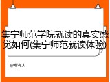 集宁师范学院就读的真实感觉如何(集宁师范就读体验)
