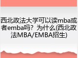 西北政法大学可以读mba或者emba吗？为什么(西北政法MBA/EMBA招生)
