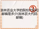 吉林农业大学的院校代码和邮编是多少(吉林农大代码邮编)