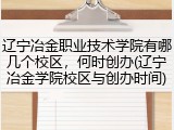 辽宁冶金职业技术学院有哪几个校区，何时创办(辽宁冶金学院校区与创办时间)