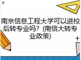 南京信息工程大学可以进校后转专业吗？(南信大转专业政策)