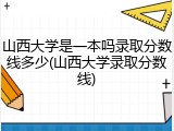 山西大学是一本吗录取分数线多少(山西大学录取分数线)