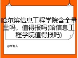 哈尔滨信息工程学院含金量量吗，值得报吗(哈信息工程学院值得报吗)