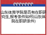 山东体育学院是否有在职研究生,报考条件如何(山东体院在职研条件)