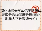 河北地质大学华信学院历年录取分数线深度分析(河北地质大学分数线分析)
