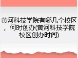 黄河科技学院有哪几个校区，何时创办(黄河科技学院校区创办时间)