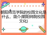 朝阳师范学院的校园文化是什么，简介(朝阳师院校园文化)