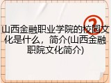 山西金融职业学院的校园文化是什么，简介(山西金融职院文化简介)