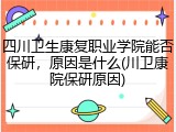 四川卫生康复职业学院能否保研，原因是什么(川卫康院保研原因)