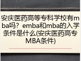 安庆医药高等专科学校有mba吗？emba和mba的入学条件是什么(安庆医药高专MBA条件)