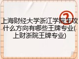 上海财经大学浙江学院主攻什么方向有哪些王牌专业(上财浙院王牌专业)