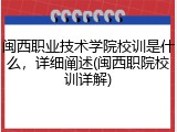 闽西职业技术学院校训是什么，详细阐述(闽西职院校训详解)