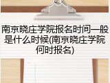南京晓庄学院报名时间一般是什么时候(南京晓庄学院何时报名)