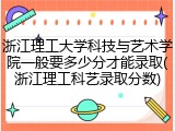 浙江理工大学科技与艺术学院一般要多少分才能录取(浙江理工科艺录取分数)