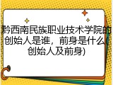黔西南民族职业技术学院的创始人是谁，前身是什么(创始人及前身)