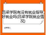 吕梁学院有没有就业指导，好就业吗(吕梁学院就业情况)