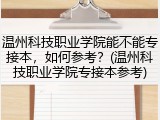 温州科技职业学院能不能专接本，如何参考？(温州科技职业学院专接本参考)