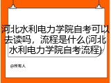 河北水利电力学院自考可以去读吗，流程是什么(河北水利电力学院自考流程)