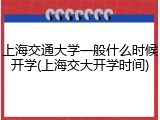 上海交通大学一般什么时候开学(上海交大开学时间)