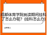 成都体育学院就读期间挂科了怎么办呢？(挂科怎么办)