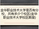 金华职业技术大学是否有分校，共有多少个校区(金华职业技术大学校区数量)