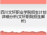 四川文轩职业学院招生计划详细分析(文轩职院招生解析)