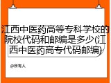 江西中医药高等专科学校的院校代码和邮编是多少(江西中医药高专代码邮编)