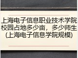 上海电子信息职业技术学院校园占地多少亩，多少师生(上海电子信息学院规模)