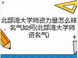 北部湾大学师资力量怎么样，名气如何(北部湾大学师资名气)