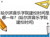 哈尔滨音乐学院建校时间是哪一年？(哈尔滨音乐学院建校时间)