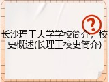 长沙理工大学学校简介，校史概述(长理工校史简介)