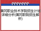 黄冈职业技术学院招生计划详细分析(黄冈职院招生解析)