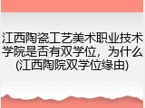 江西陶瓷工艺美术职业技术学院是否有双学位，为什么(江西陶院双学位缘由)