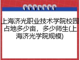 上海济光职业技术学院校园占地多少亩，多少师生(上海济光学院规模)