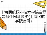 上海民航职业技术学院官网是哪个网址多少(上海民航学院官网)