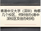 香港中文大学（深圳）有哪几个校区，何时创办(港中深校区及创办时间)