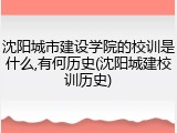 沈阳城市建设学院的校训是什么,有何历史(沈阳城建校训历史)