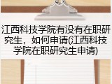 江西科技学院有没有在职研究生，如何申请(江西科技学院在职研究生申请)