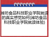 潍坊食品科技职业学院就读的真实感觉如何(潍坊食品科技职业学院就读体验)