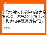 浙江水利水电学院师资力量怎么样，名气如何(浙江水利水电学院师资名气)
