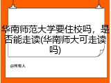 华南师范大学要住校吗，是否能走读(华南师大可走读吗)