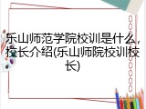 乐山师范学院校训是什么，校长介绍(乐山师院校训校长)