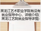 黑龙江艺术职业学院有没有就业指导中心，详细介绍(黑龙江艺院就业指导详情)