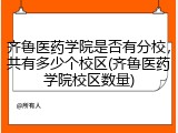 齐鲁医药学院是否有分校，共有多少个校区(齐鲁医药学院校区数量)