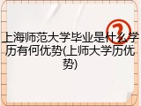 上海师范大学毕业是什么学历有何优势(上师大学历优势)