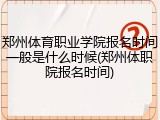 郑州体育职业学院报名时间一般是什么时候(郑州体职院报名时间)
